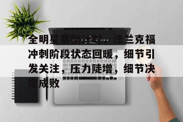 KAIYUN SPORT体育娱乐-包含全明星赛倒计时，法兰克福冲刺阶段状态回暖，细节引发关注，压力陡增，细节决定成败的词条